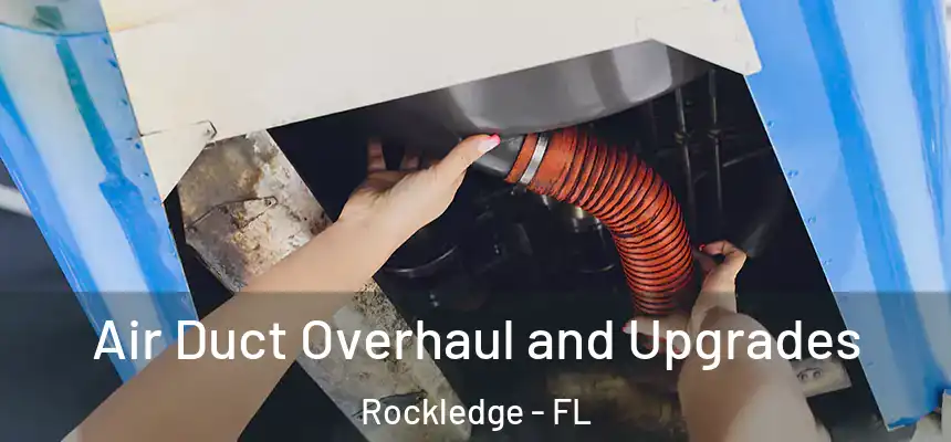 Air Duct Overhaul and Upgrades Rockledge - FL