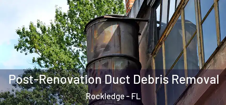 Post-Renovation Duct Debris Removal Rockledge - FL